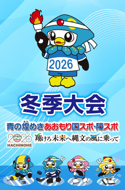 冬季大会｜青の煌めきあおもり国スポ・障スポ HACHINOHE 2026 - 翔けろ未来へ縄文の風に乗って